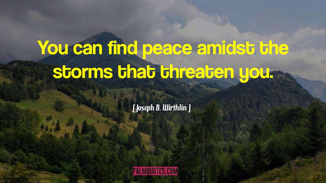 Joseph B. Wirthlin Quotes: You can find peace amidst