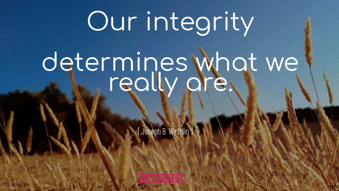 Joseph B. Wirthlin Quotes: Our integrity determines what we