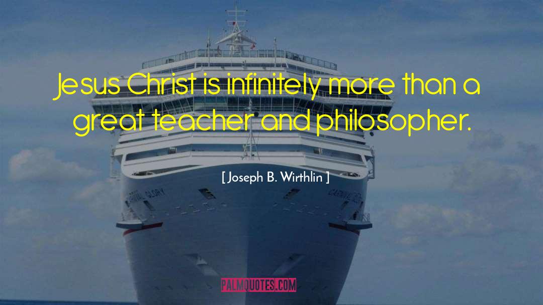 Joseph B. Wirthlin Quotes: Jesus Christ is infinitely more