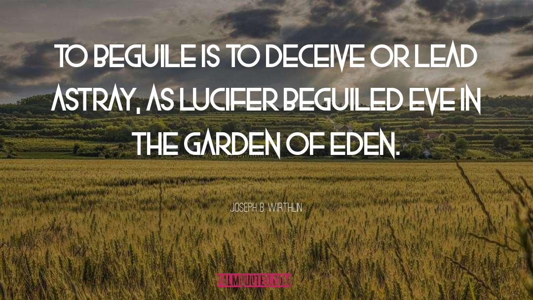 Joseph B. Wirthlin Quotes: To beguile is to deceive