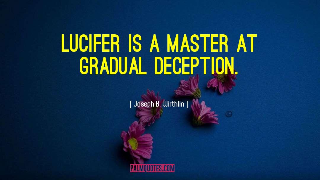 Joseph B. Wirthlin Quotes: Lucifer is a master at