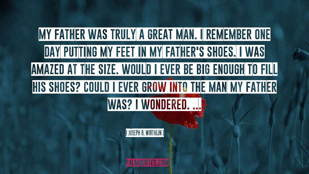 Joseph B. Wirthlin Quotes: My father was truly a