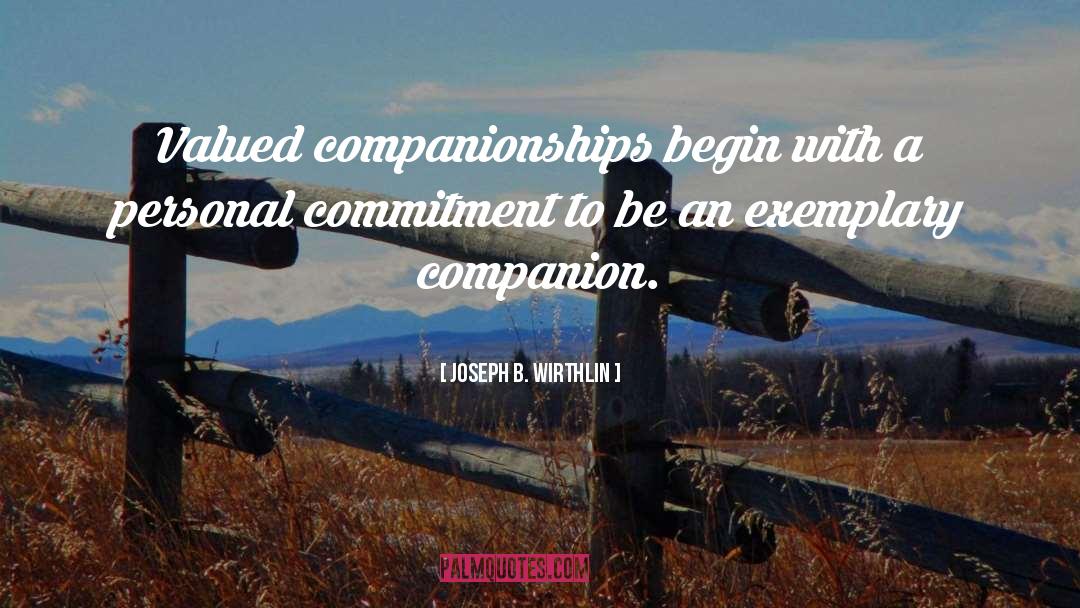 Joseph B. Wirthlin Quotes: Valued companionships begin with a