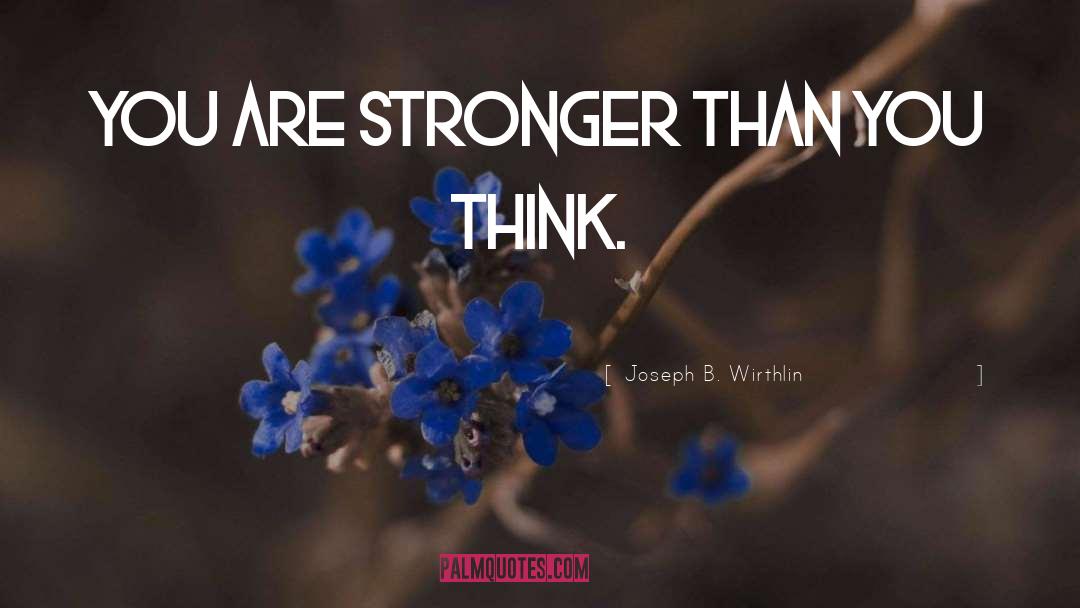 Joseph B. Wirthlin Quotes: You are stronger than you