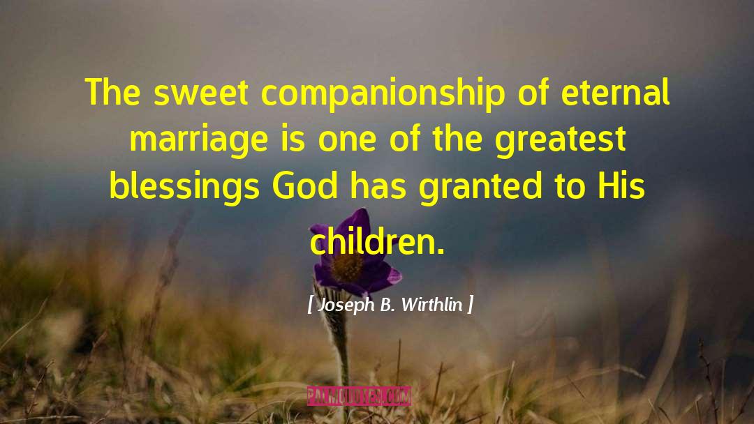 Joseph B. Wirthlin Quotes: The sweet companionship of eternal