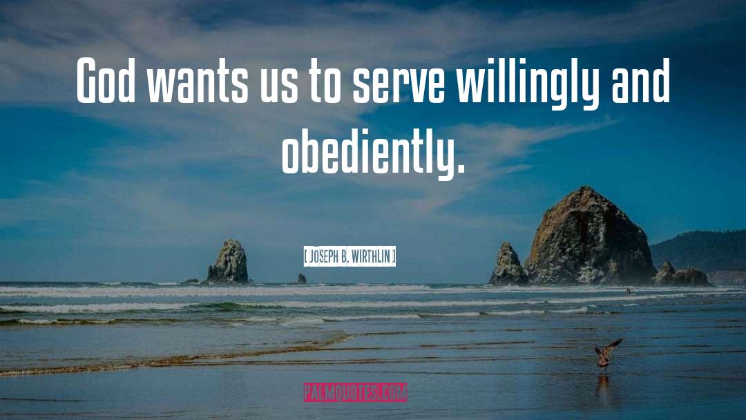 Joseph B. Wirthlin Quotes: God wants us to serve