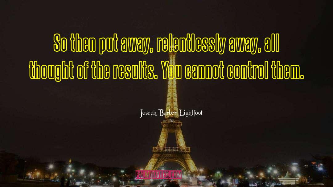 Joseph Barber Lightfoot Quotes: So then put away, relentlessly