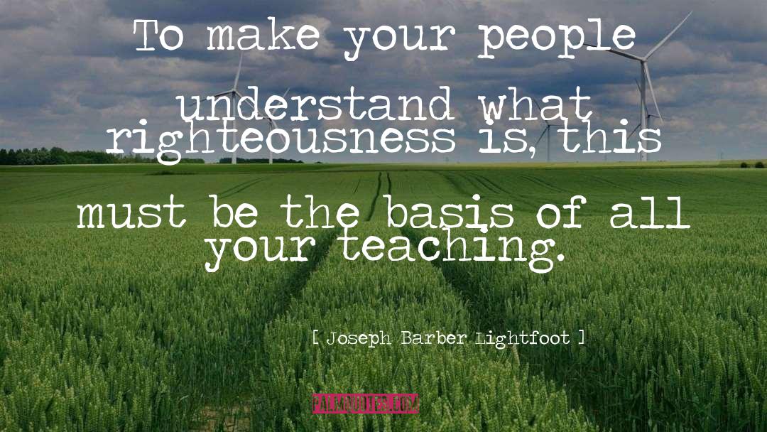 Joseph Barber Lightfoot Quotes: To make your people understand