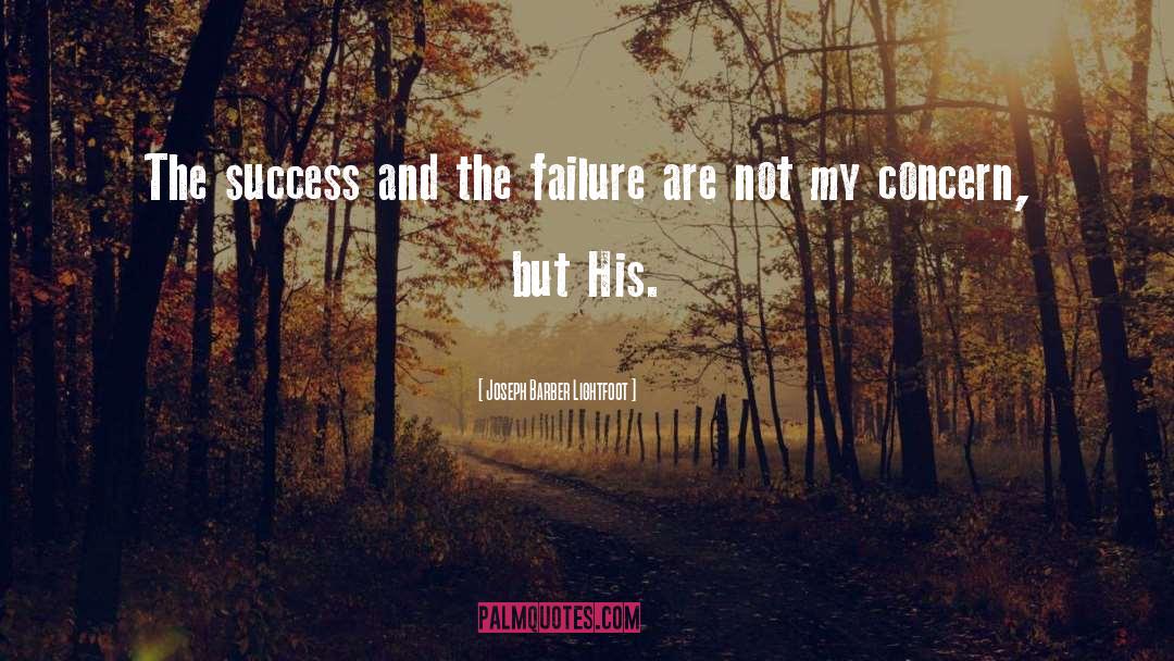 Joseph Barber Lightfoot Quotes: The success and the failure