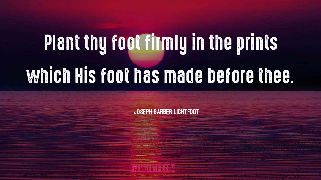 Joseph Barber Lightfoot Quotes: Plant thy foot firmly in