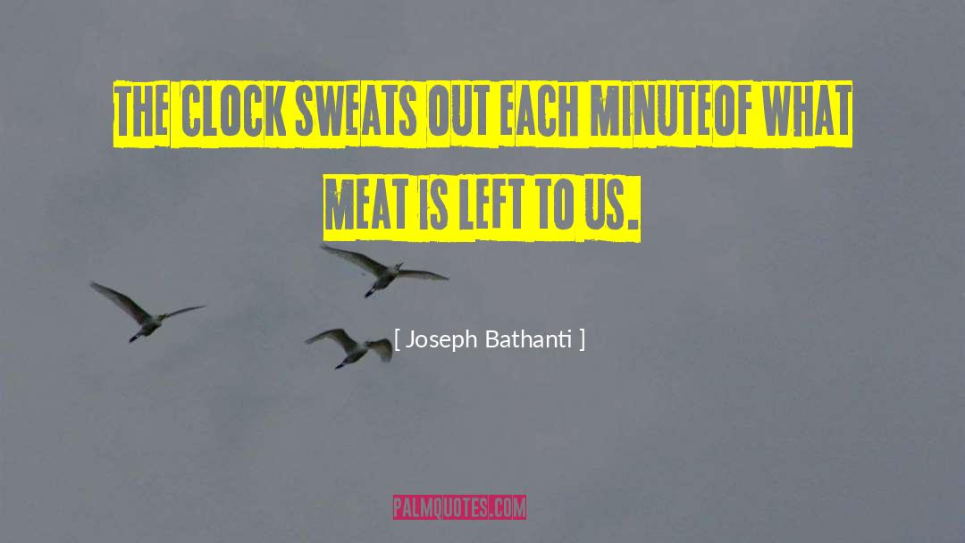 Joseph Bathanti Quotes: The clock sweats out each