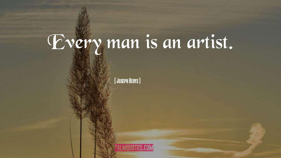 Joseph Beuys Quotes: Every man is an artist.