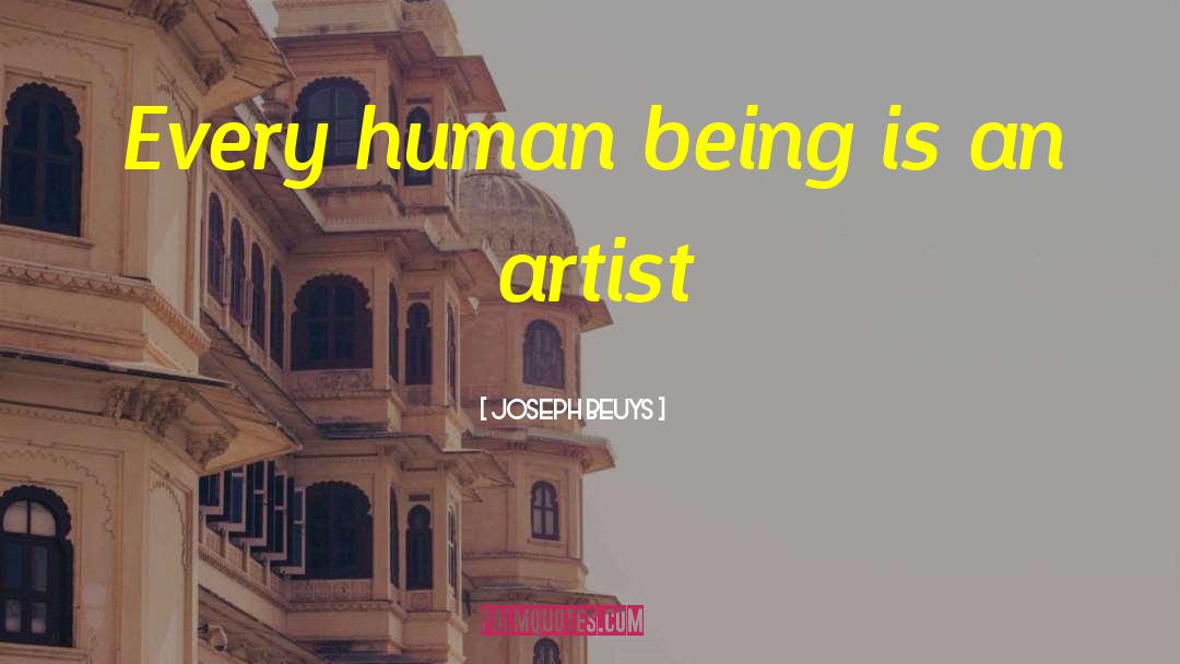 Joseph Beuys Quotes: Every human being is an
