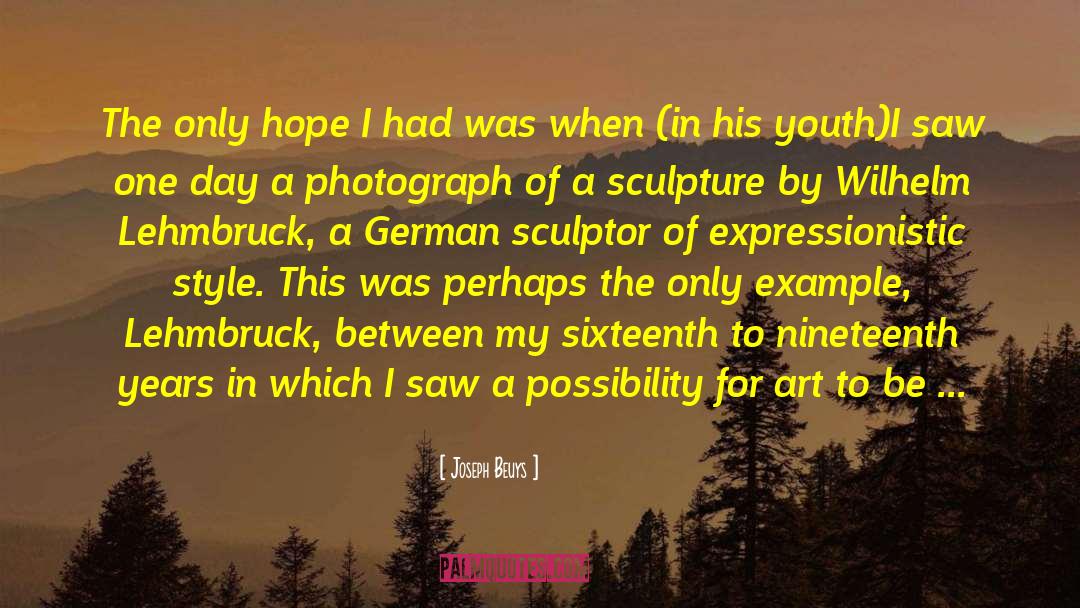 Joseph Beuys Quotes: The only hope I had