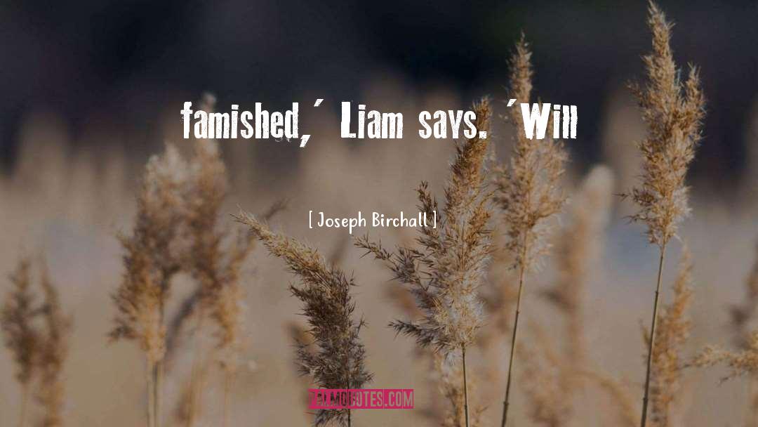 Joseph Birchall Quotes: famished,' Liam says. 'Will