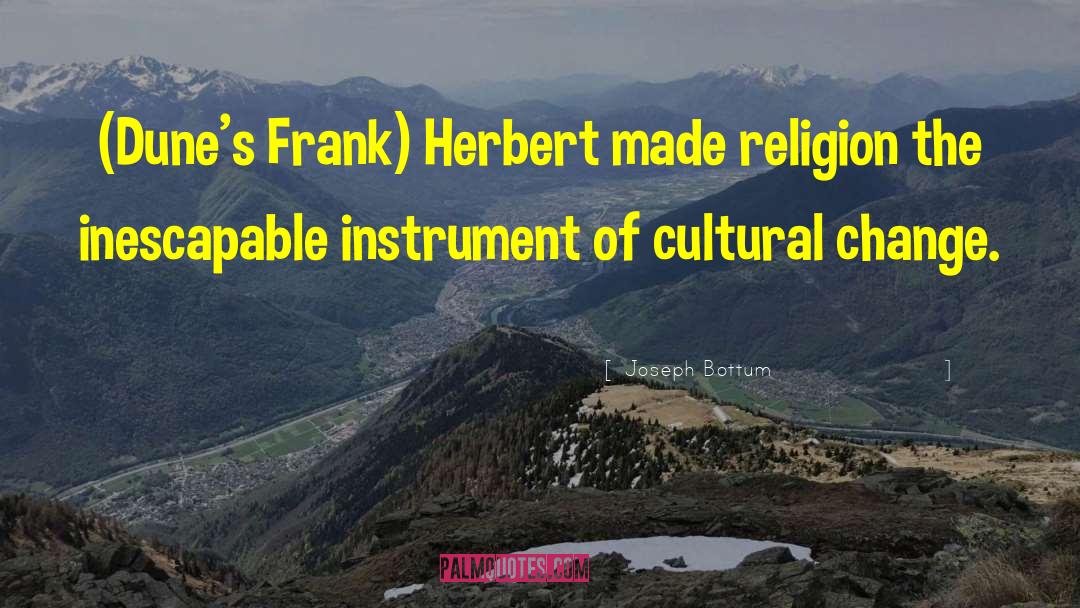 Joseph Bottum Quotes: (Dune's Frank) Herbert made religion