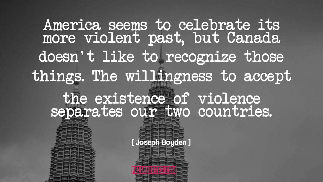 Joseph Boyden Quotes: America seems to celebrate its