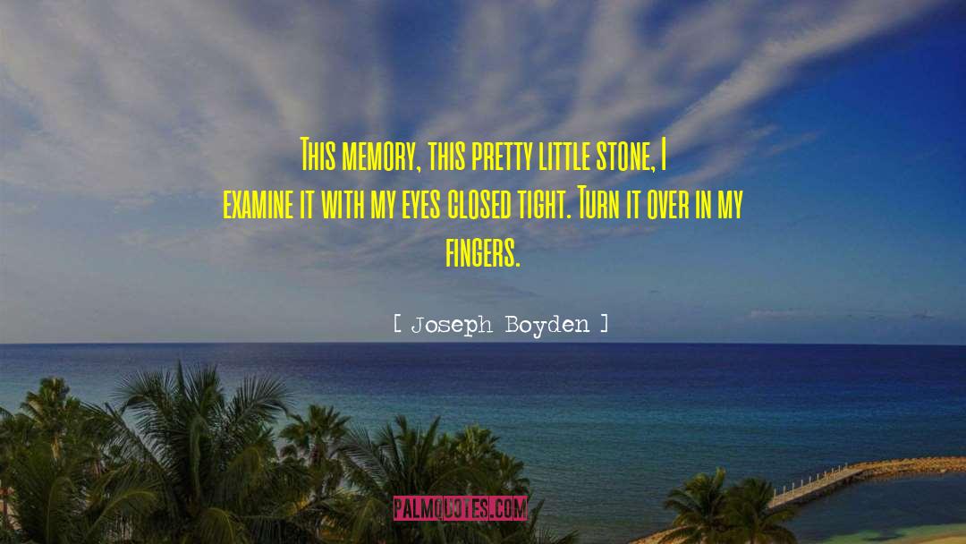 Joseph Boyden Quotes: This memory, this pretty little