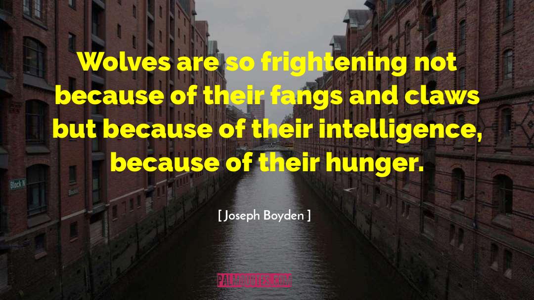 Joseph Boyden Quotes: Wolves are so frightening not