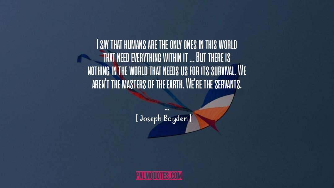 Joseph Boyden Quotes: I say that humans are