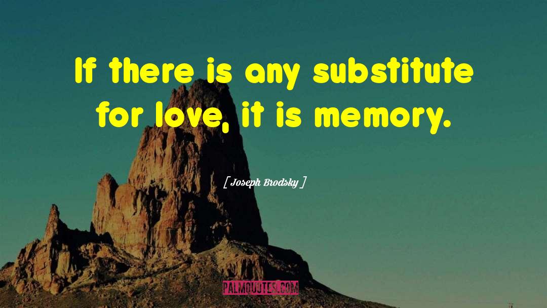 Joseph Brodsky Quotes: If there is any substitute