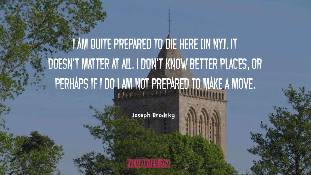 Joseph Brodsky Quotes: I am quite prepared to