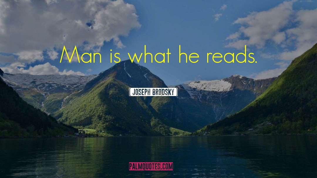 Joseph Brodsky Quotes: Man is what he reads.