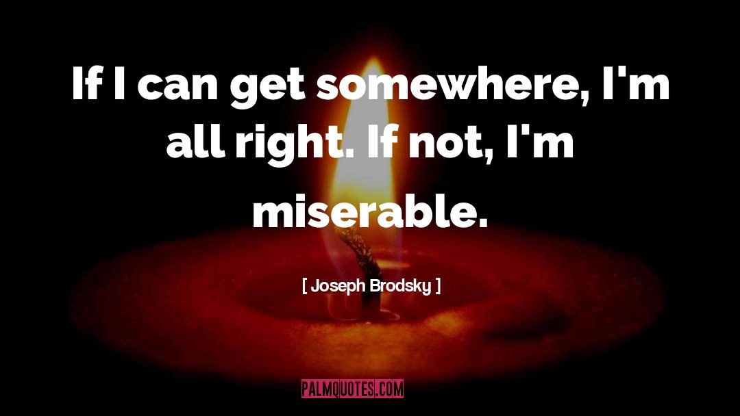 Joseph Brodsky Quotes: If I can get somewhere,