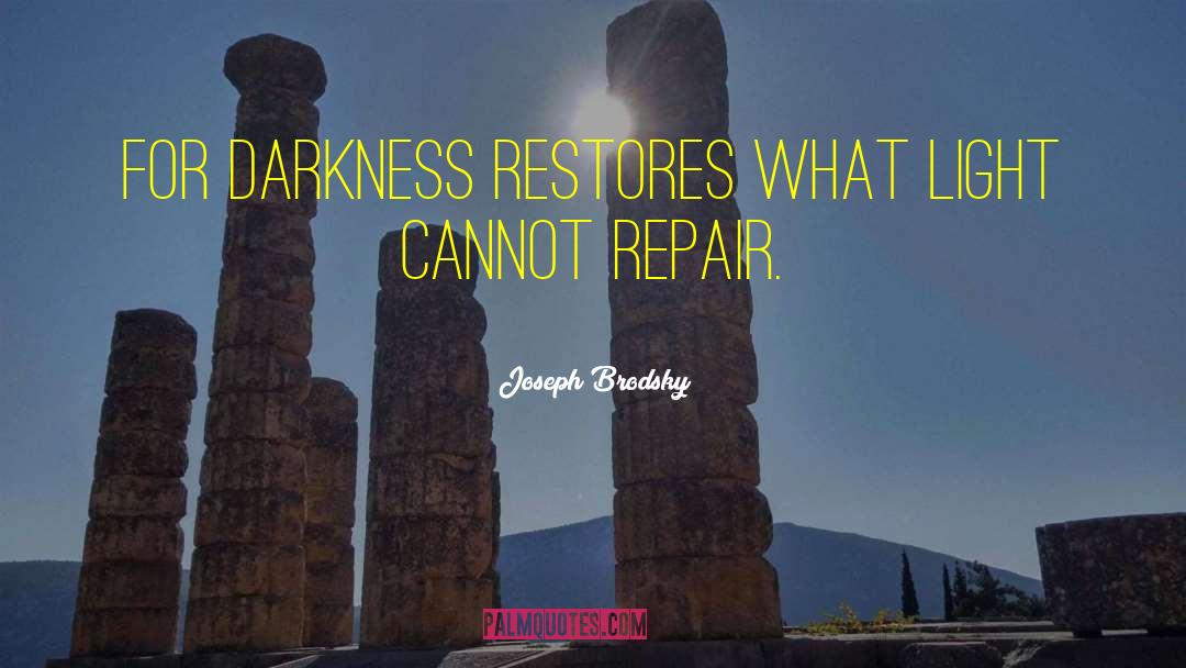 Joseph Brodsky Quotes: For darkness restores what light