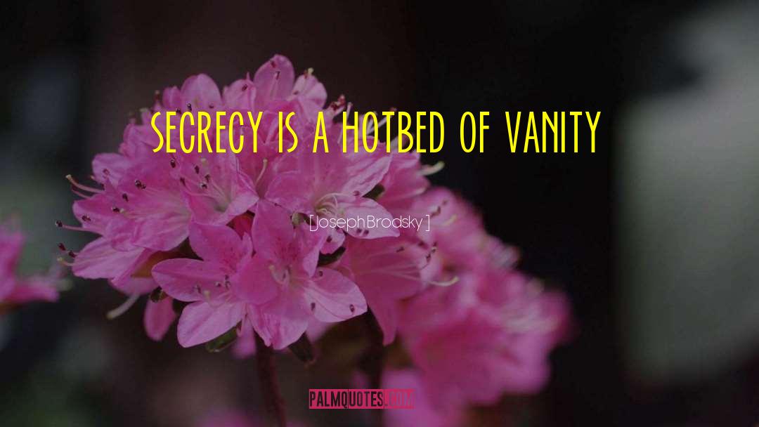 Joseph Brodsky Quotes: secrecy is a hotbed of
