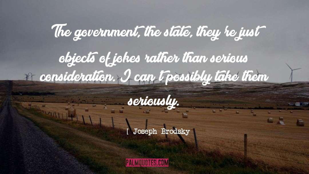 Joseph Brodsky Quotes: The government, the state, they're