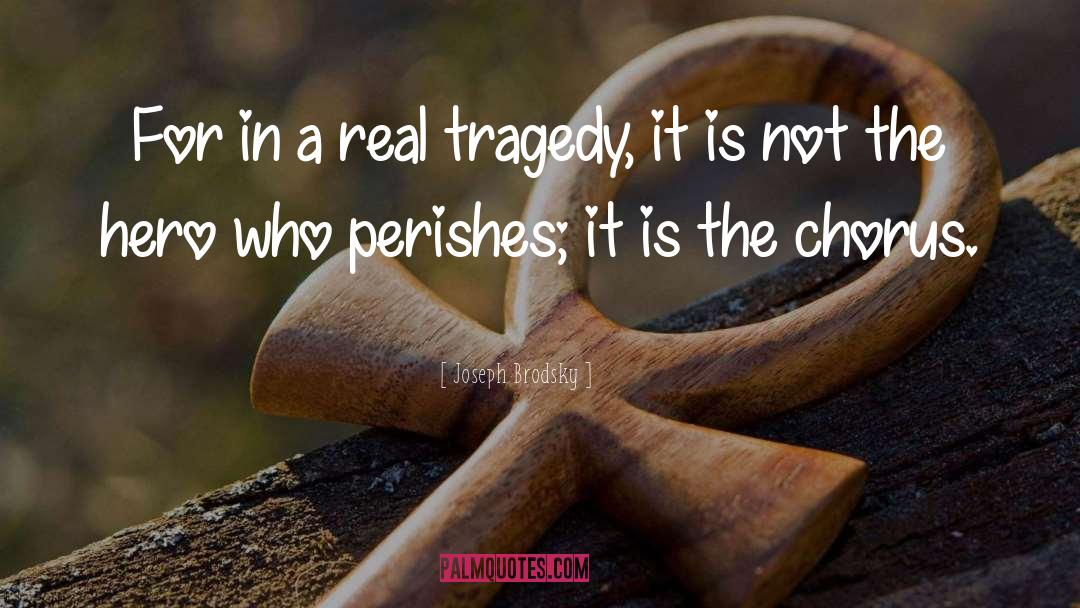 Joseph Brodsky Quotes: For in a real tragedy,