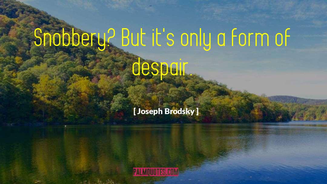 Joseph Brodsky Quotes: Snobbery? But it's only a
