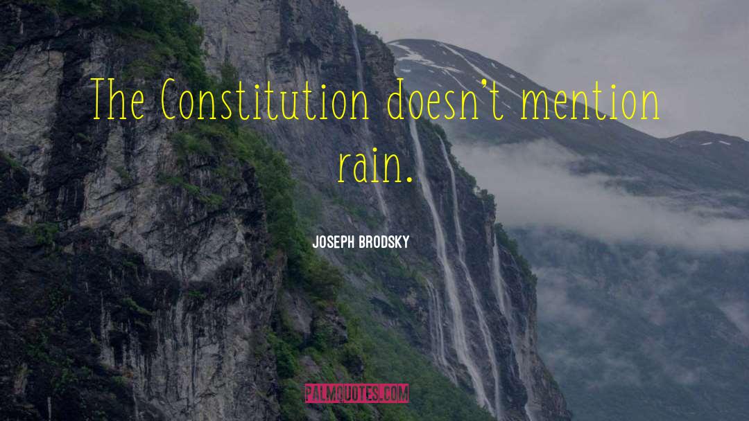 Joseph Brodsky Quotes: The Constitution doesn't mention rain.