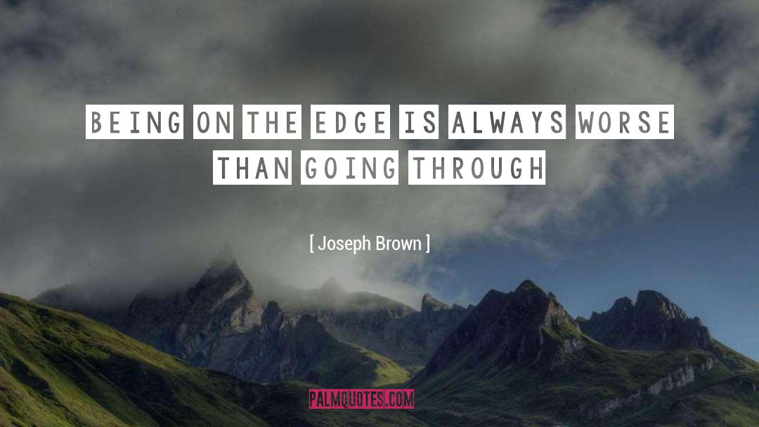 Joseph Brown Quotes: Being on the edge is