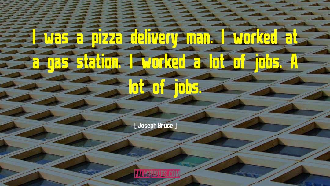 Joseph Bruce Quotes: I was a pizza delivery