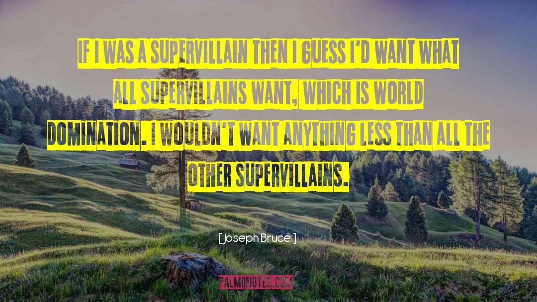 Joseph Bruce Quotes: If I was a supervillain