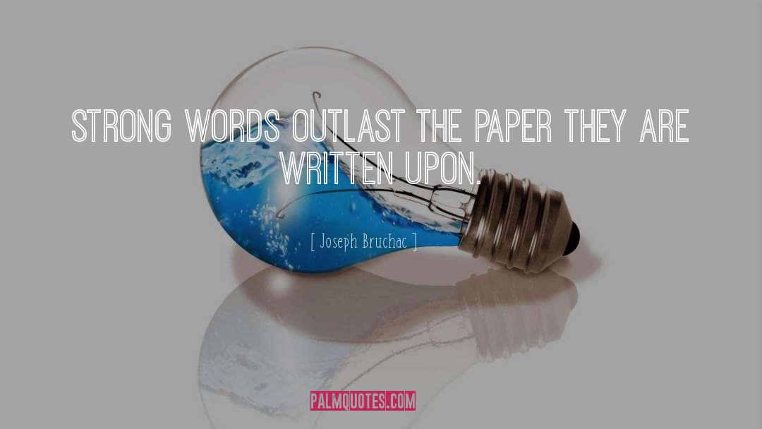 Joseph Bruchac Quotes: Strong words outlast the paper