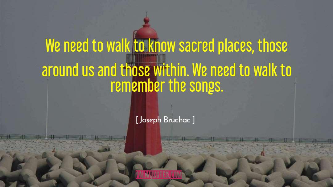 Joseph Bruchac Quotes: We need to walk to