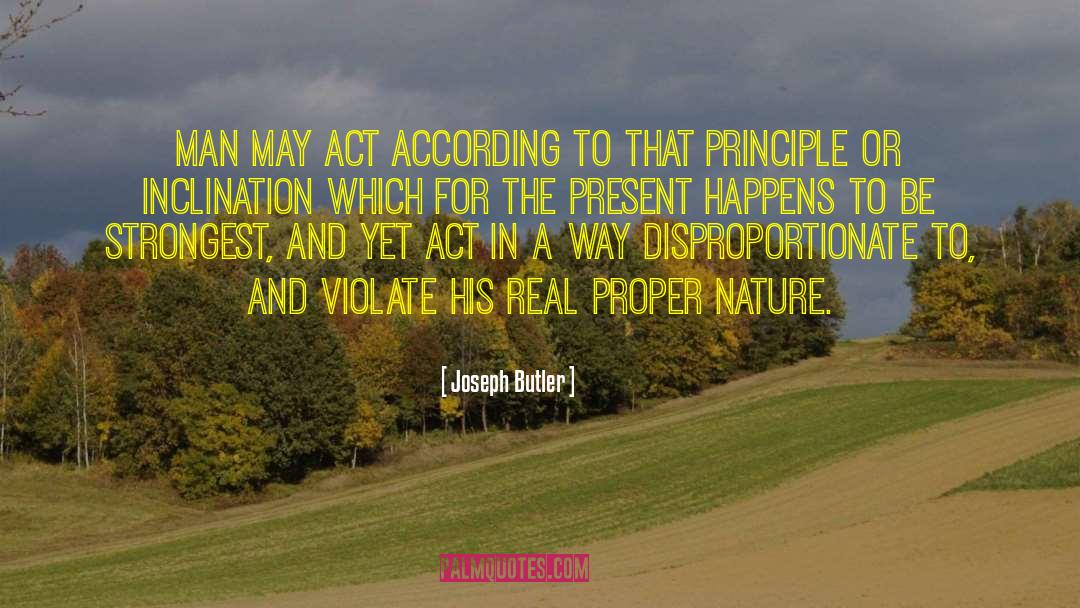 Joseph Butler Quotes: Man may act according to