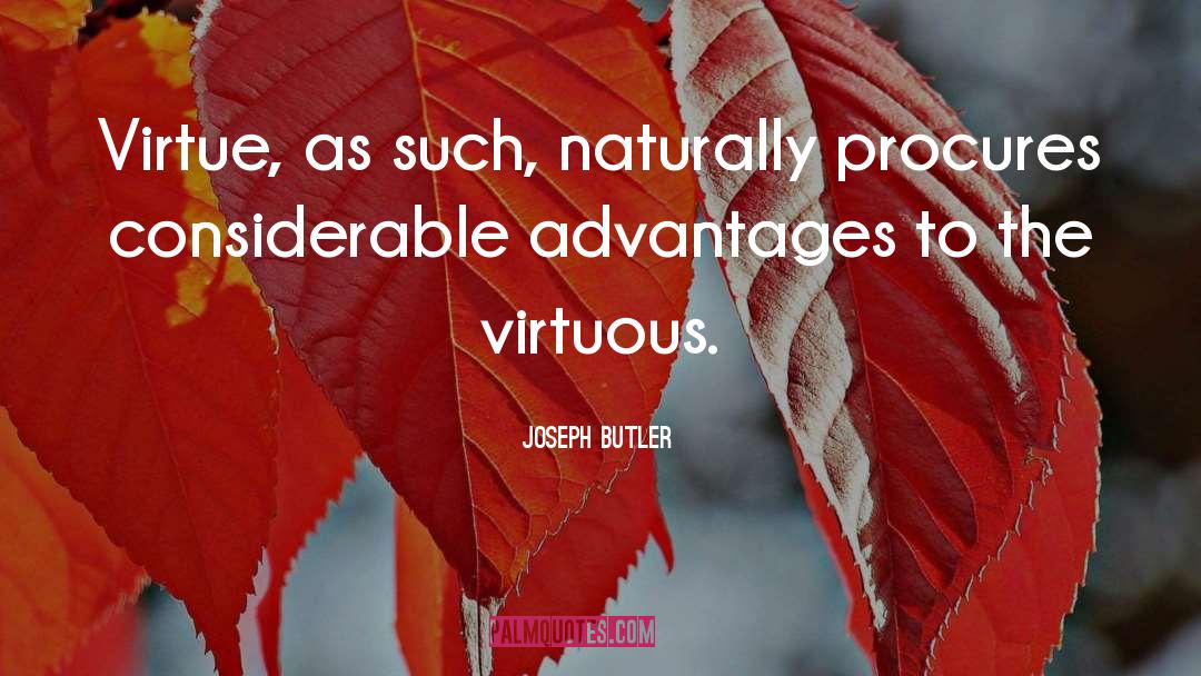 Joseph Butler Quotes: Virtue, as such, naturally procures