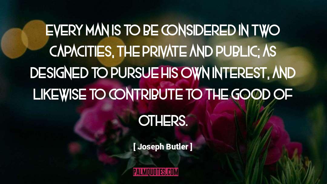 Joseph Butler Quotes: Every man is to be