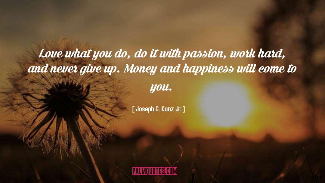 Joseph C. Kunz Jr. Quotes: Love what you do, do