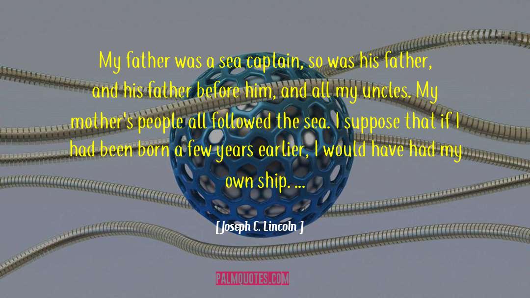 Joseph C. Lincoln Quotes: My father was a sea