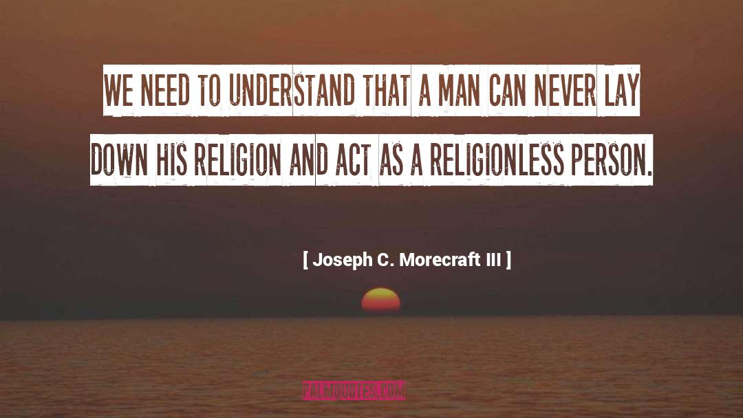 Joseph C. Morecraft III Quotes: We need to understand that