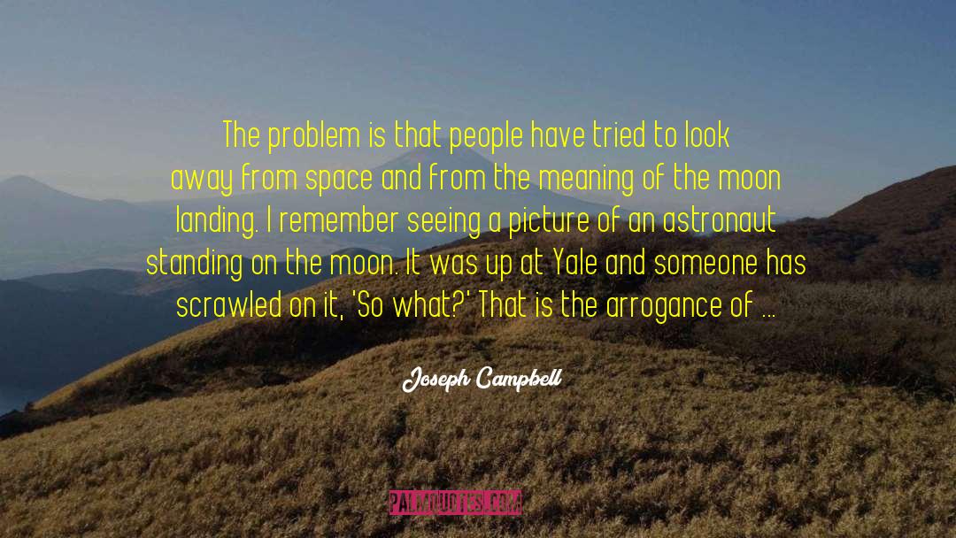 Joseph Campbell Quotes: The problem is that people