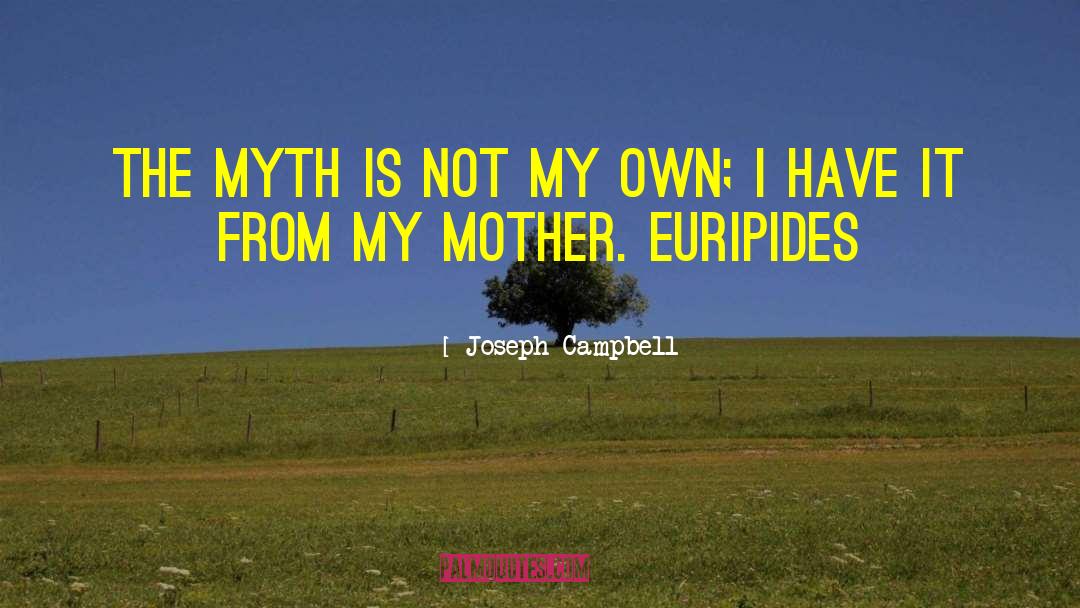 Joseph Campbell Quotes: The myth is not my