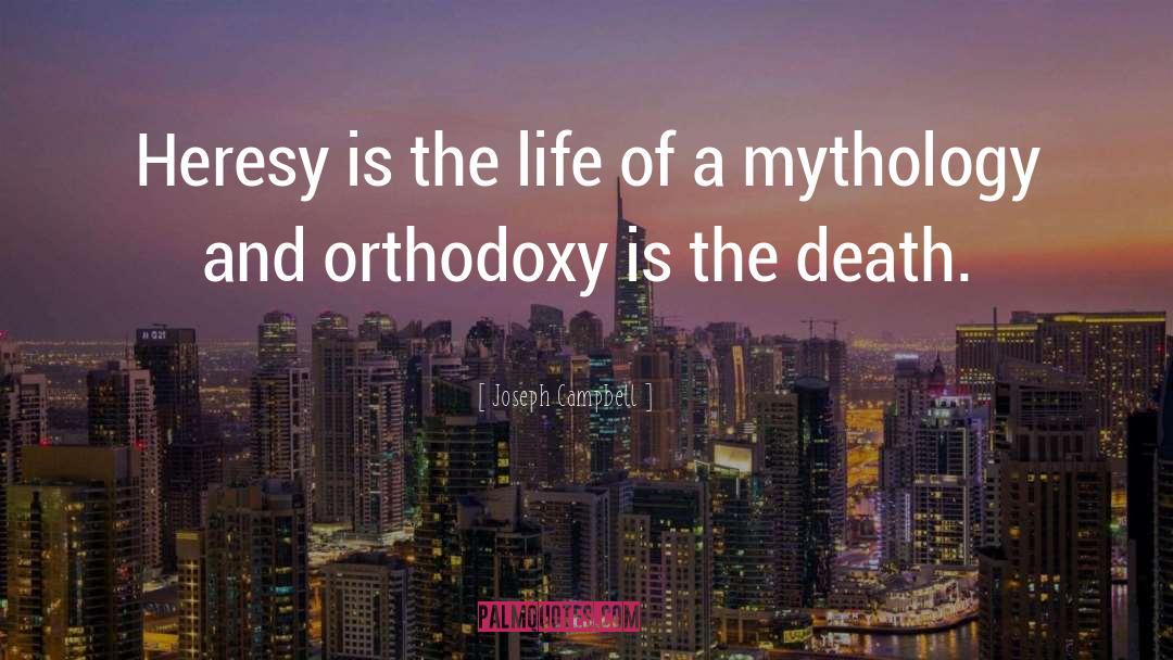 Joseph Campbell Quotes: Heresy is the life of