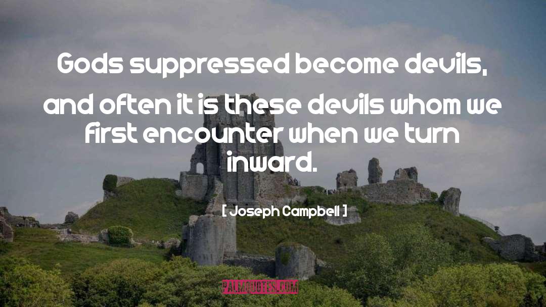 Joseph Campbell Quotes: Gods suppressed become devils, and