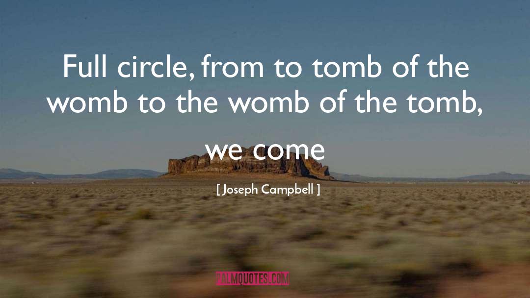 Joseph Campbell Quotes: Full circle, from to tomb